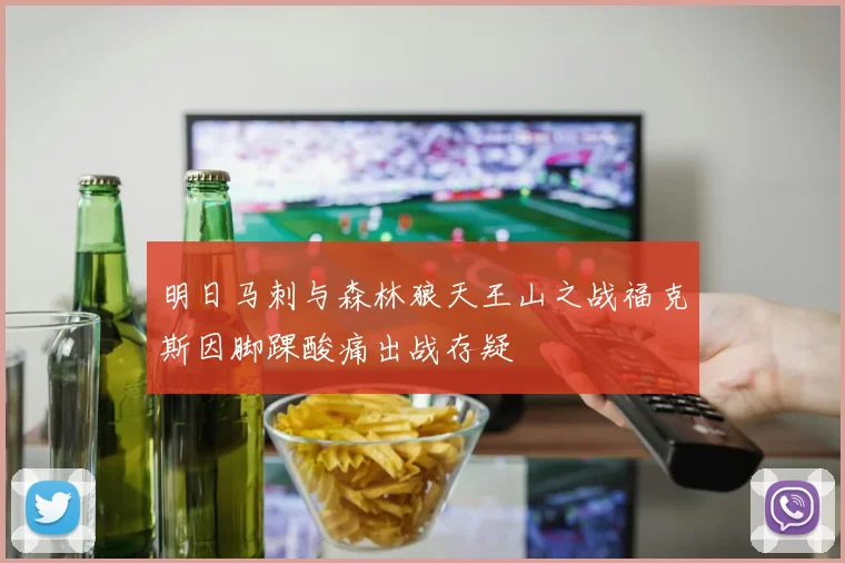 明日马刺与森林狼天王山之战福克斯因脚踝酸痛出战存疑