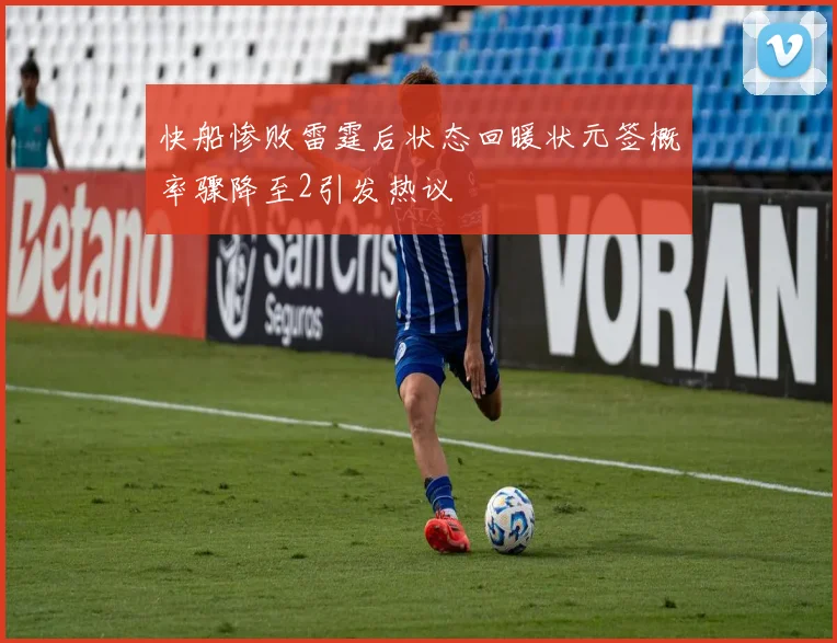 快船惨败雷霆后状态回暖状元签概率骤降至2引发热议
