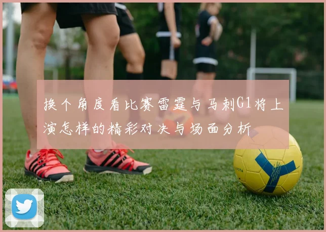 换个角度看比赛雷霆与马刺G1将上演怎样的精彩对决与场面分析